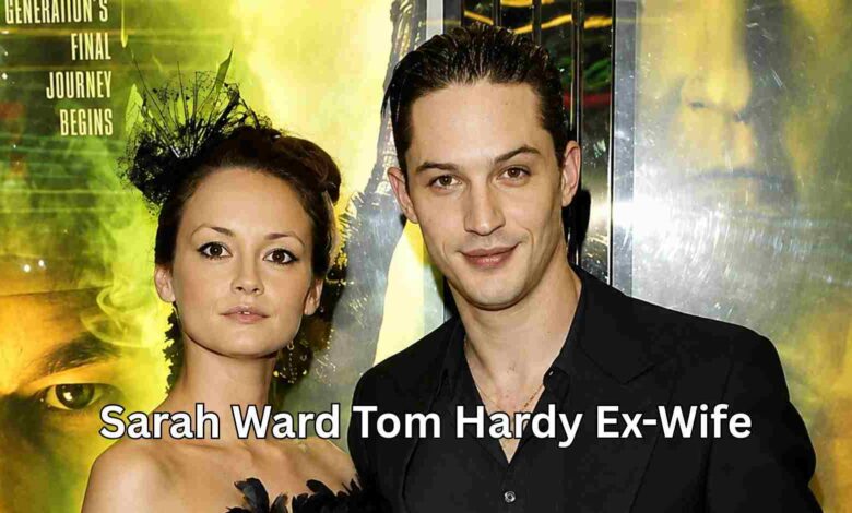 Sarah Ward Tom Hardy Ex-Wife